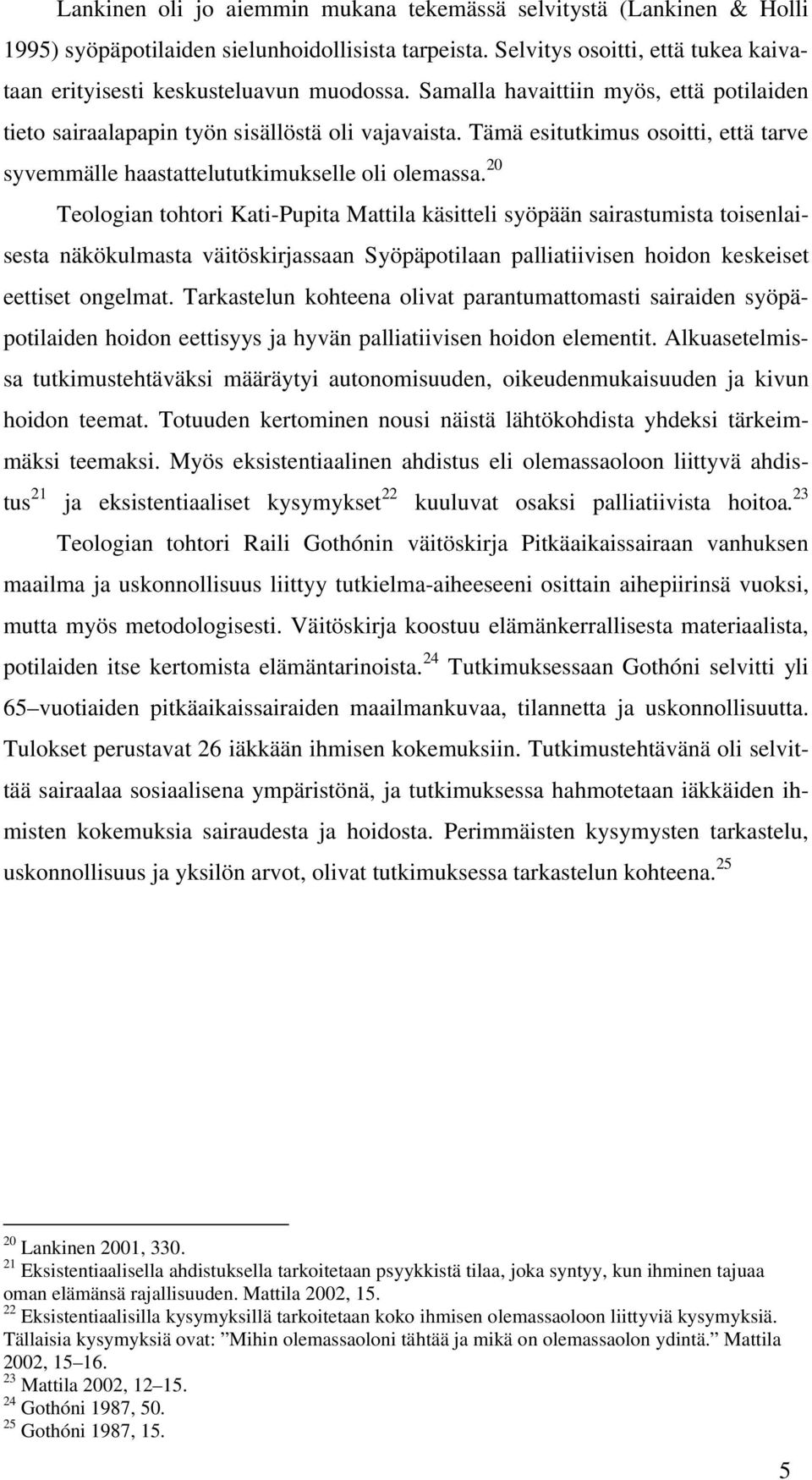 20 Teologian tohtori Kati-Pupita Mattila käsitteli syöpään sairastumista toisenlaisesta näkökulmasta väitöskirjassaan Syöpäpotilaan palliatiivisen hoidon keskeiset eettiset ongelmat.