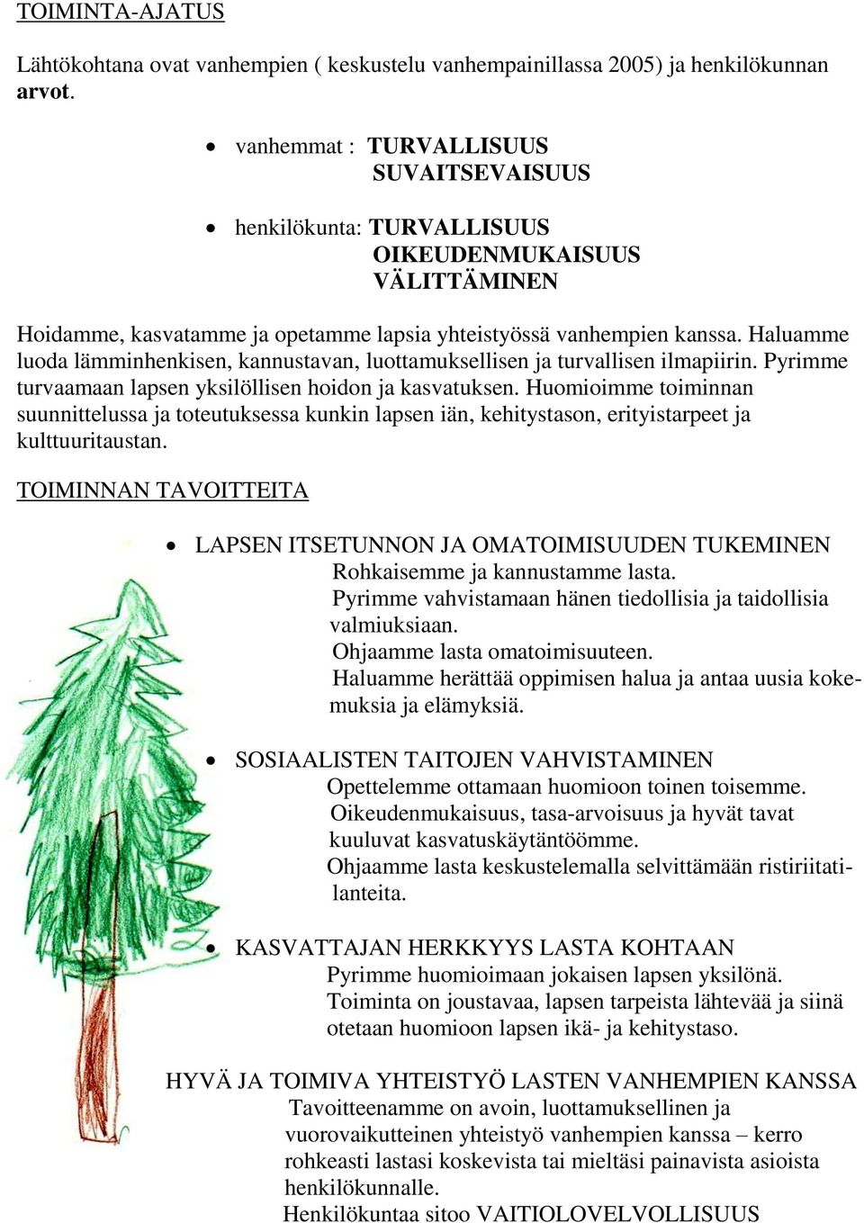 Haluamme luoda lämminhenkisen, kannustavan, luottamuksellisen ja turvallisen ilmapiirin. Pyrimme turvaamaan lapsen yksilöllisen hoidon ja kasvatuksen.