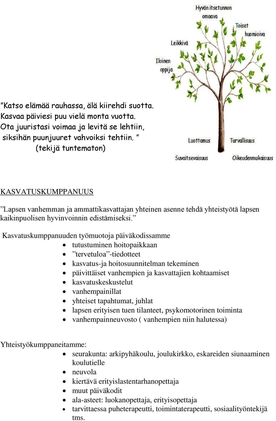 Kasvatuskumppanuuden työmuotoja päiväkodissamme tutustuminen hoitopaikkaan tervetuloa -tiedotteet kasvatus-ja hoitosuunnitelman tekeminen päivittäiset vanhempien ja kasvattajien kohtaamiset