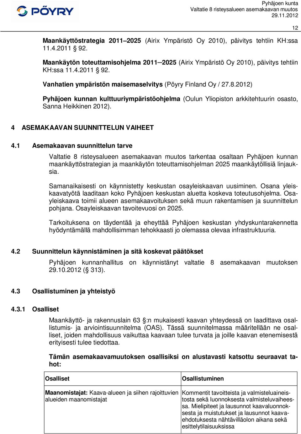 1 Asemakaavan suunnittelun tarve tarkentaa osaltaan Pyhäjoen kunnan maankäyttöstrategian ja maankäytön toteuttamisohjelman 2025 maankäytöllisiä linjauksia.