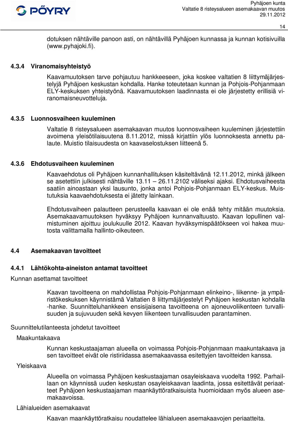 Hanke toteutetaan kunnan ja Pohjois-Pohjanmaan ELY-keskuksen yhteistyönä. Kaavamuutoksen laadinnasta ei ole järjestetty erillisiä viranomaisneuvotteluja. 4.3.