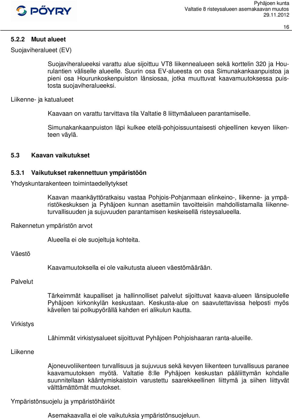 Kaavaan on varattu tarvittava tila Valtatie 8 liittymäalueen parantamiselle. Simunakankaanpuiston läpi kulkee etelä-pohjoissuuntaisesti ohjeellinen kevyen liikenteen väylä. 5.3 
