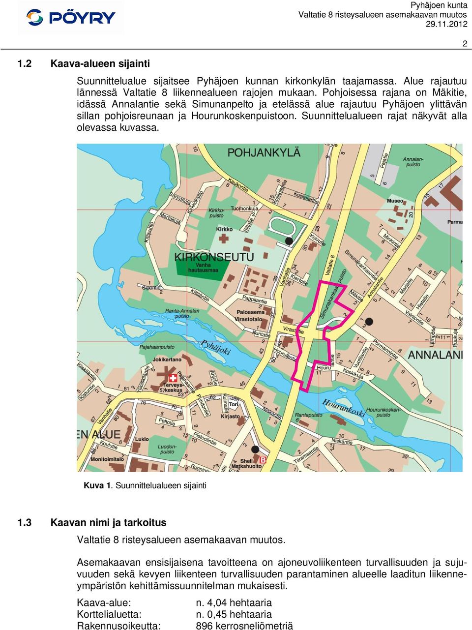 Suunnittelualueen rajat näkyvät alla olevassa kuvassa. 2 Kuva 1. Suunnittelualueen sijainti 1.3 Kaavan nimi ja tarkoitus.