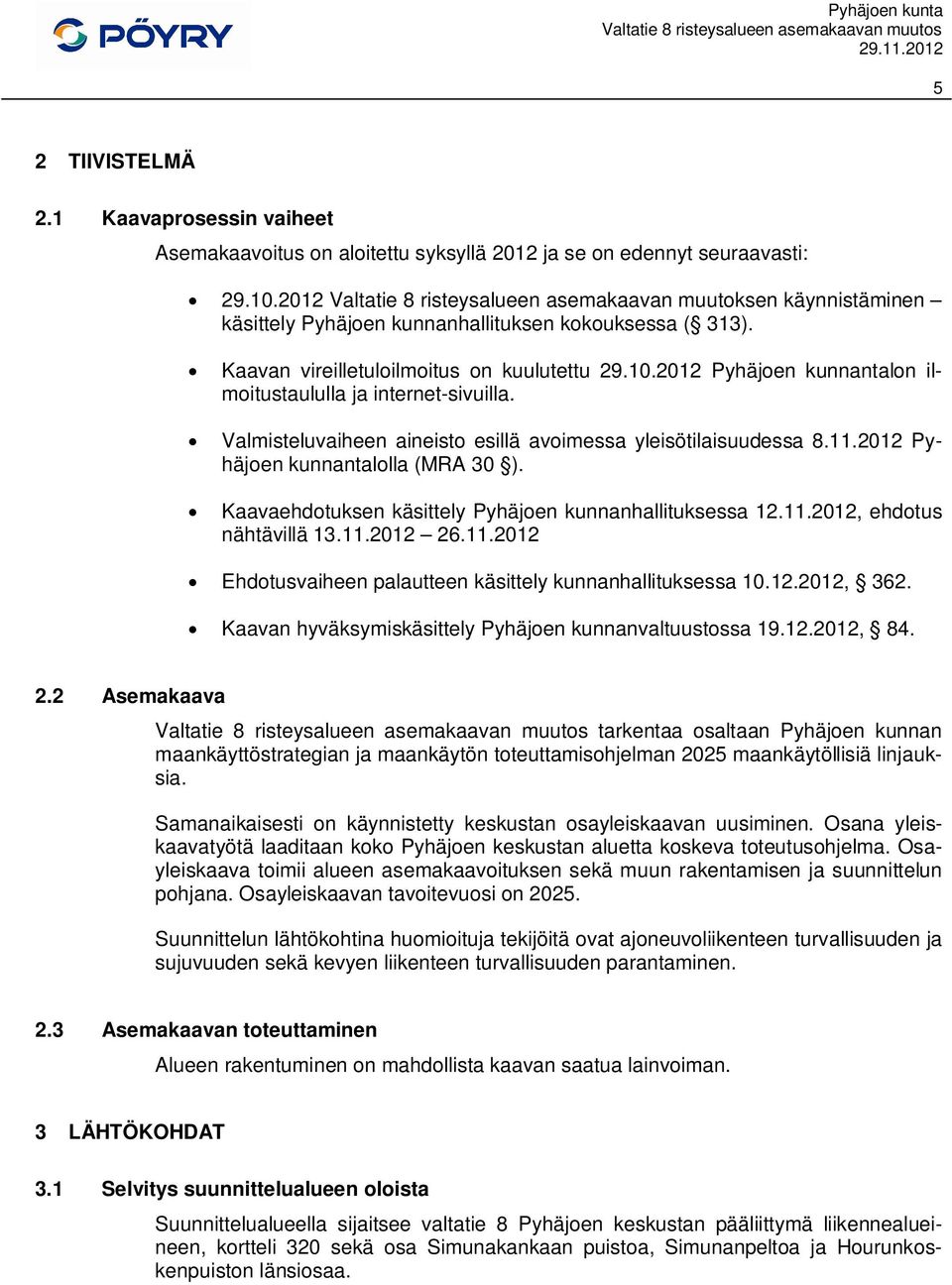 2012 Pyhäjoen kunnantalon ilmoitustaululla ja internet-sivuilla. Valmisteluvaiheen aineisto esillä avoimessa yleisötilaisuudessa 8.11.2012 Pyhäjoen kunnantalolla (MRA 30 ).