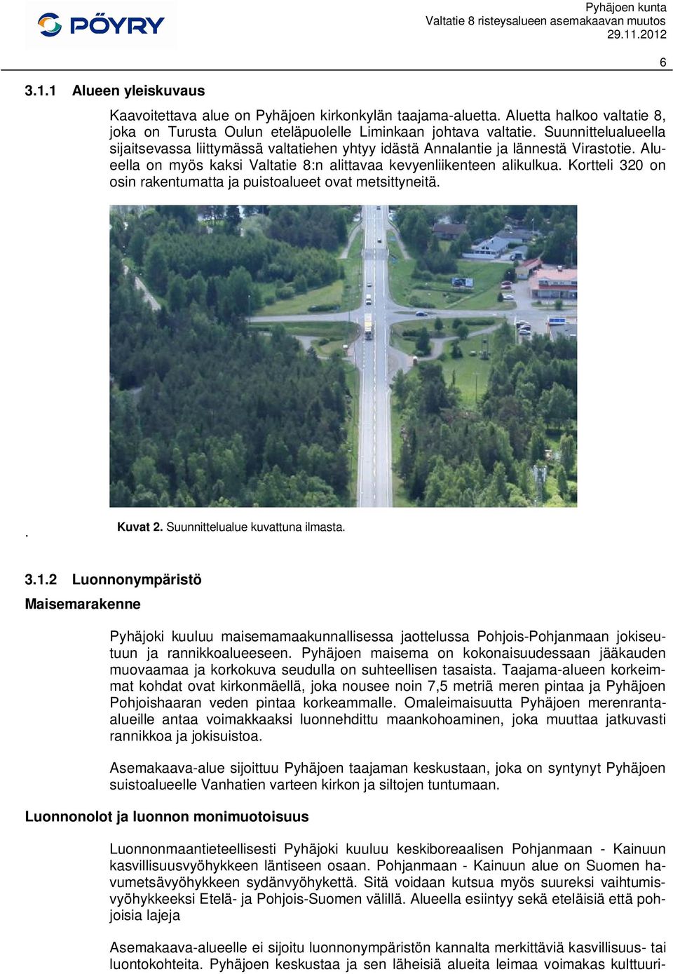 Kortteli 320 on osin rakentumatta ja puistoalueet ovat metsittyneitä. 6. Kuvat 2. Suunnittelualue kuvattuna ilmasta. 3.1.