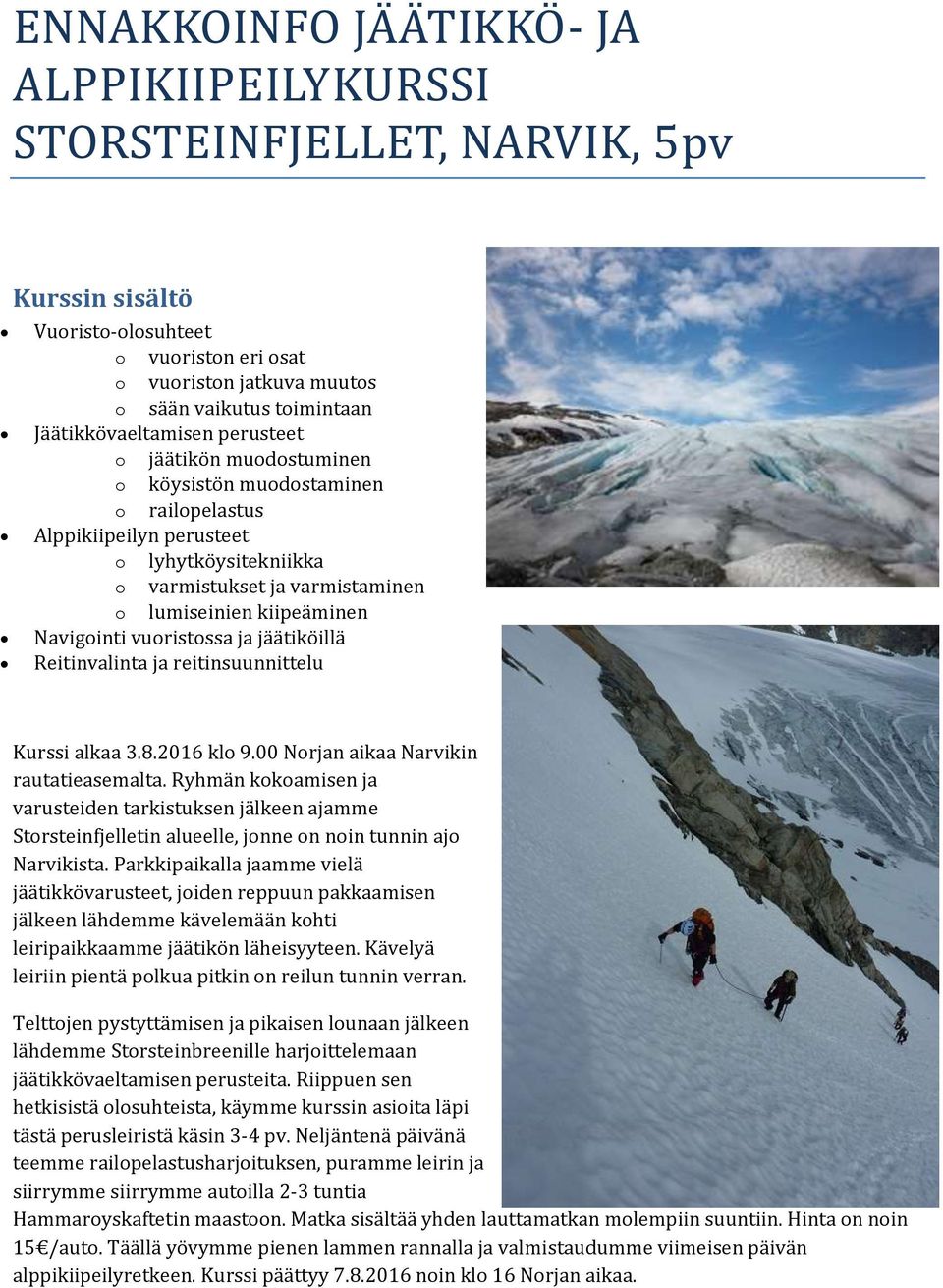 kiipeäminen Navigointi vuoristossa ja jäätiköillä Reitinvalinta ja reitinsuunnittelu Kurssi alkaa 3.8.2016 klo 9.00 Norjan aikaa Narvikin rautatieasemalta.
