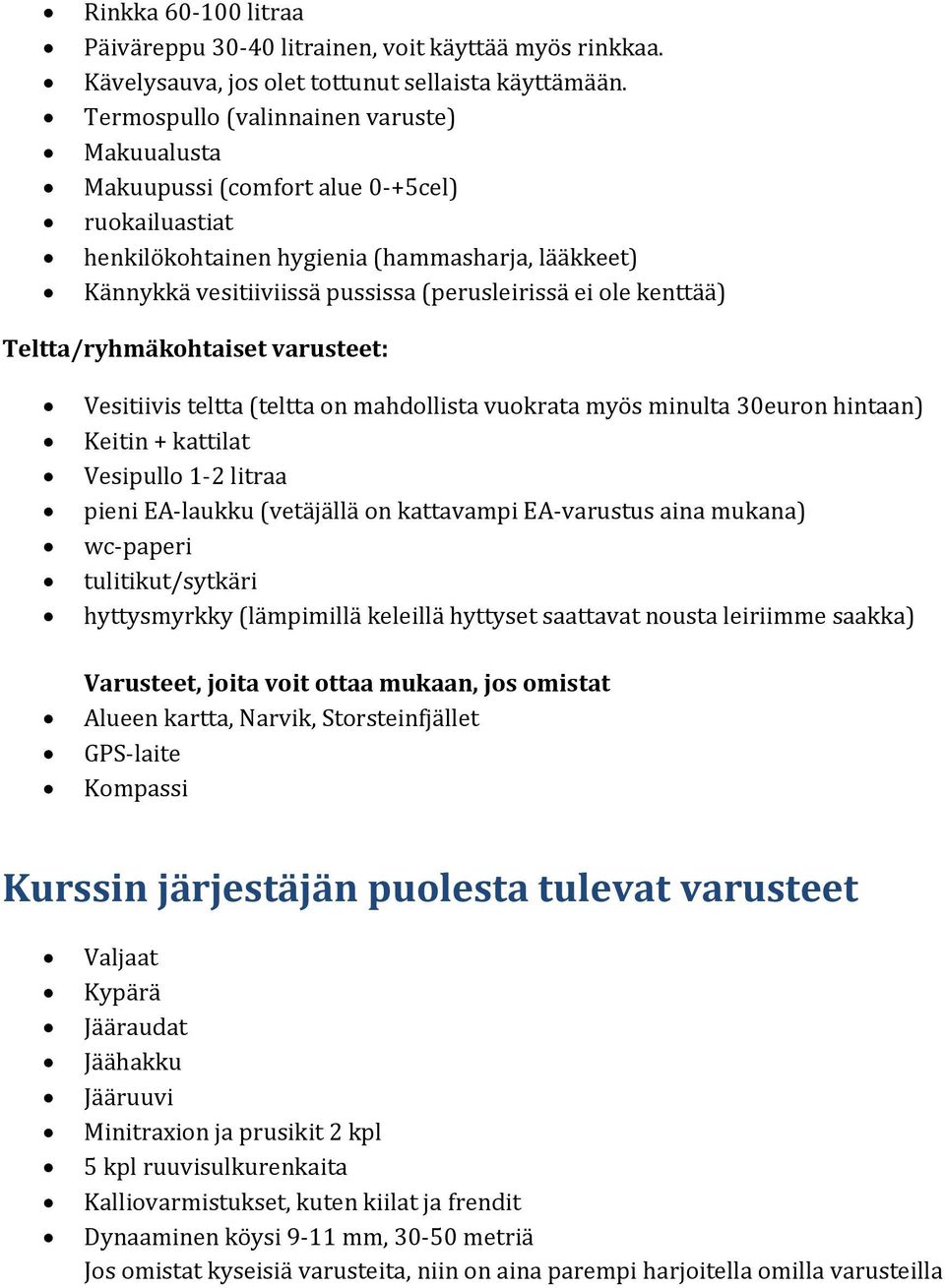 kenttää) Teltta/ryhmäkohtaiset varusteet: Vesitiivis teltta (teltta on mahdollista vuokrata myös minulta 30euron hintaan) Keitin + kattilat Vesipullo 1-2 litraa pieni EA-laukku (vetäjällä on