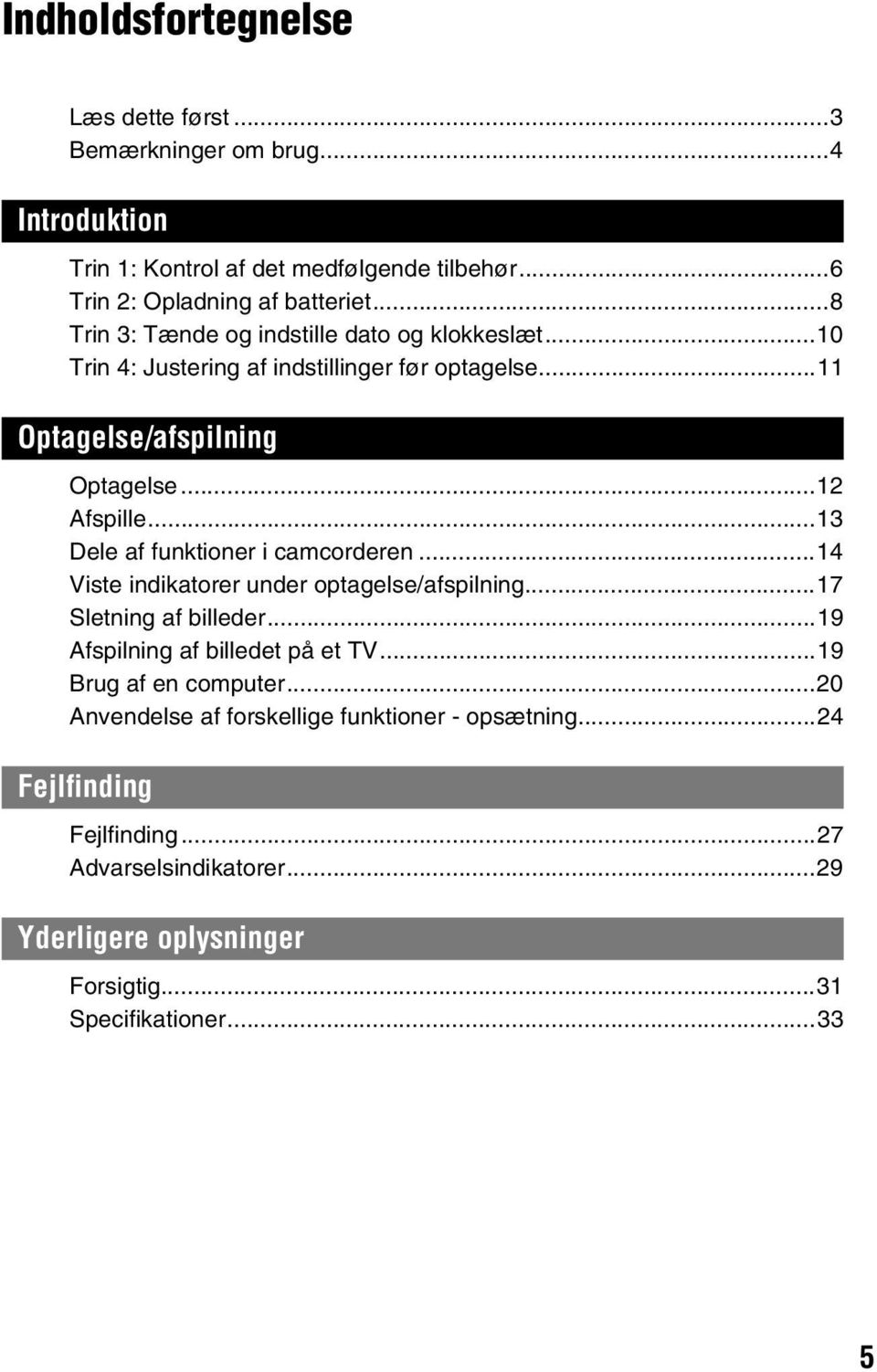 ..13 Dele af funktioner i camcorderen...14 Viste indikatorer under optagelse/afspilning...17 Sletning af billeder...19 Afspilning af billedet på et TV.