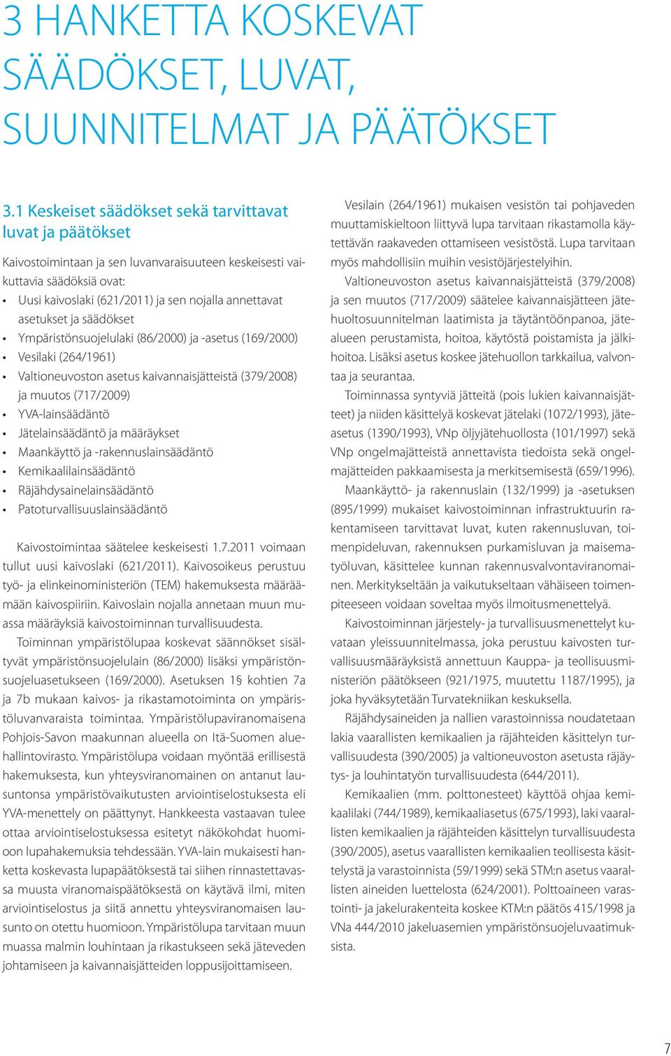 asetukset ja säädökset Ympäristönsuojelulaki (86/2000) ja -asetus (169/2000) Vesilaki (264/1961) Valtioneuvoston asetus kaivannaisjätteistä (379/2008) ja muutos (717/2009) YVA-lainsäädäntö