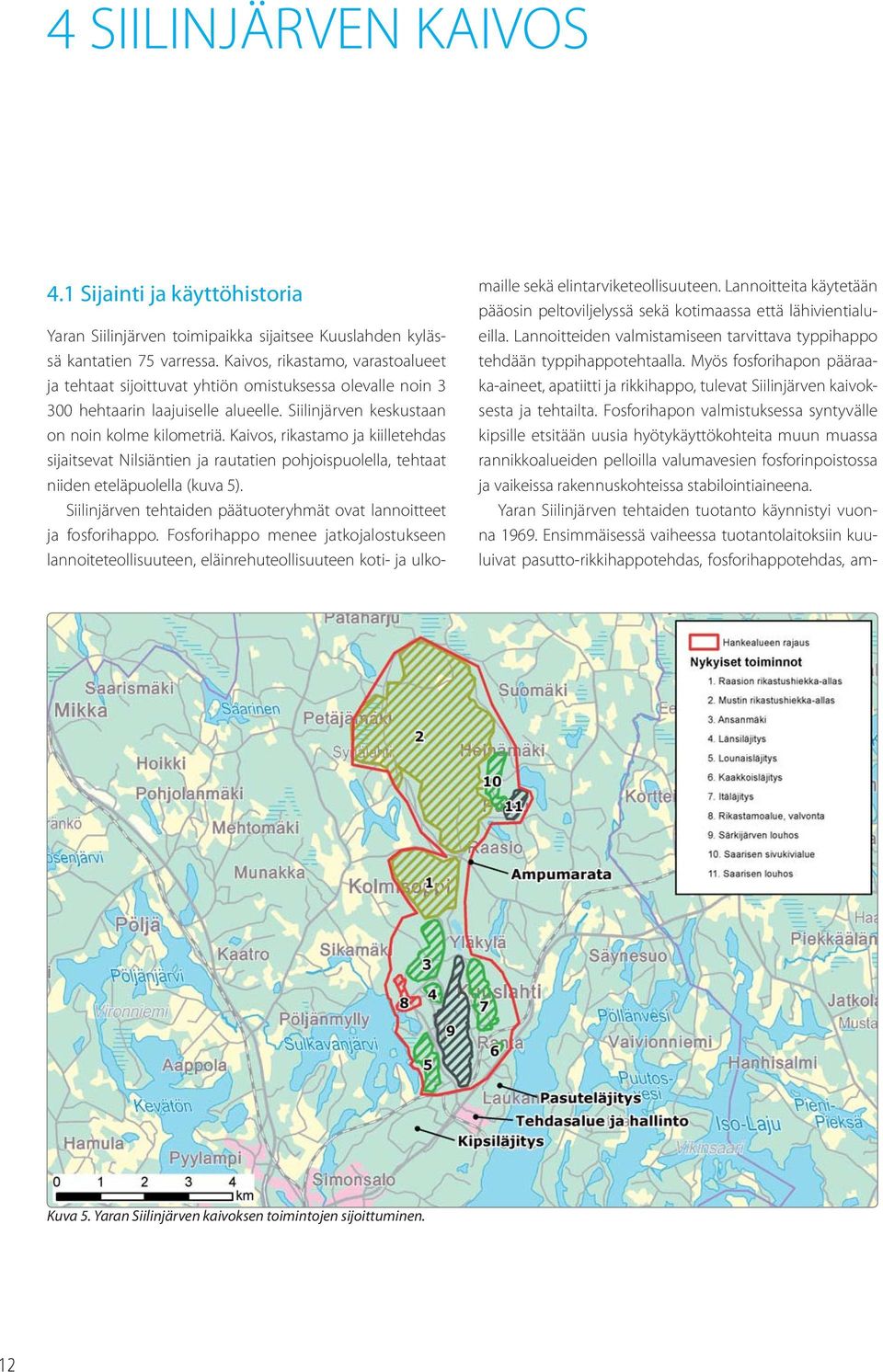 Kaivos, rikastamo ja kiilletehdas sijaitsevat Nilsiäntien ja rautatien pohjoispuolella, tehtaat niiden eteläpuolella (kuva 5). Siilinjärven tehtaiden päätuoteryhmät ovat lannoitteet ja fosforihappo.