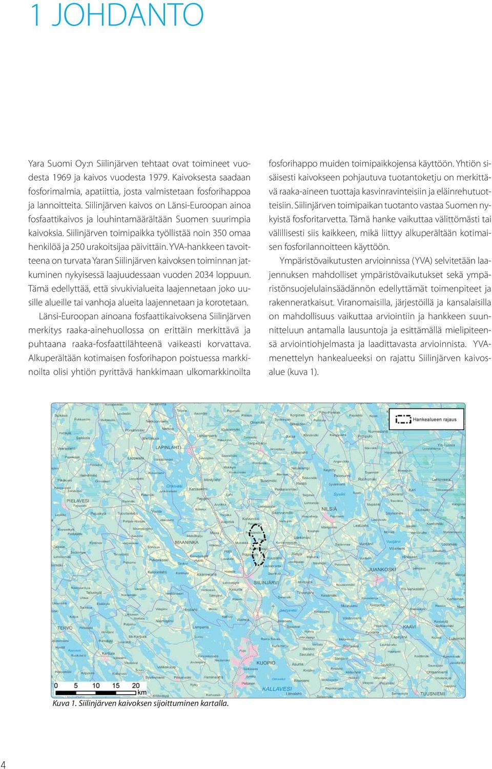 YVA-hankkeen tavoitteena on turvata Yaran Siilinjärven kaivoksen toiminnan jatkuminen nykyisessä laajuudessaan vuoden 2034 loppuun.