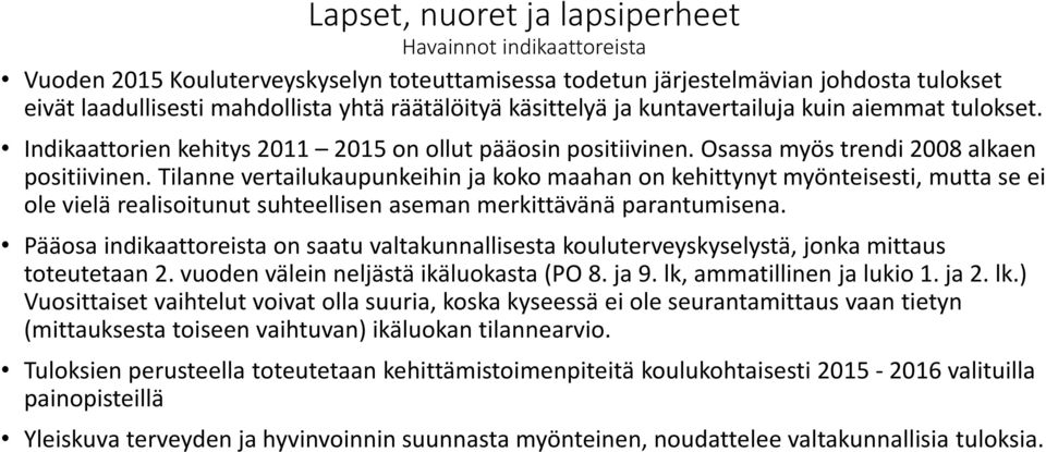 Tilanne vertailukaupunkeihin ja koko maahan on kehittynyt myönteisesti, mutta se ei ole vielä realisoitunut suhteellisen aseman merkittävänä parantumisena.