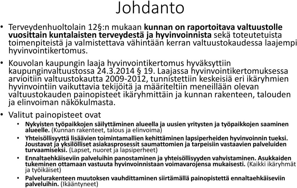 Laajassa hyvinvointikertomuksessa arvioitiin valtuustokautta 2009-2012, tunnistettiin keskeisiä eri ikäryhmien hyvinvointiin vaikuttavia tekijöitä ja määriteltiin meneillään olevan valtuustokauden