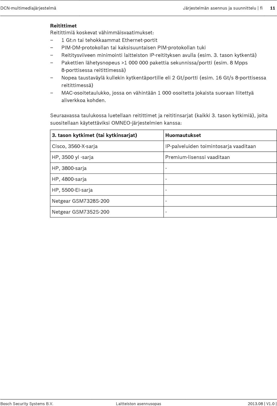 8 Mpps 8 porttisessa reitittimessä) Nopea taustaväylä kullekin kytkentäportille eli 2 Gt/portti (esim.