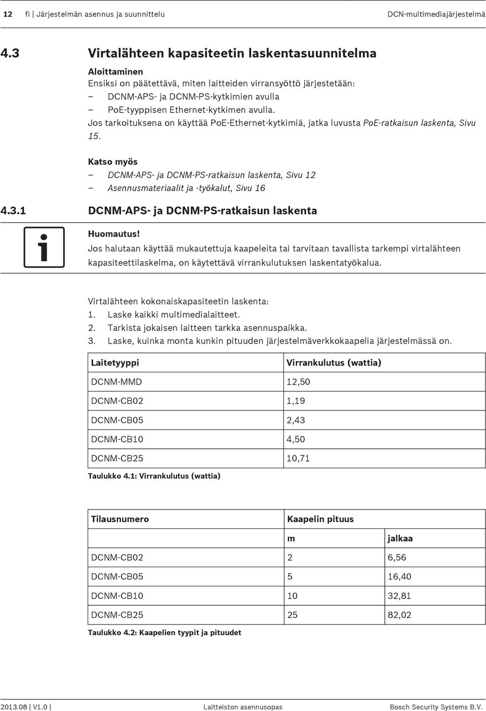 avulla. Jos tarkoituksena on käyttää PoE-Ethernet-kytkimiä, jatka luvusta PoE-ratkaisun laskenta, Sivu 15.