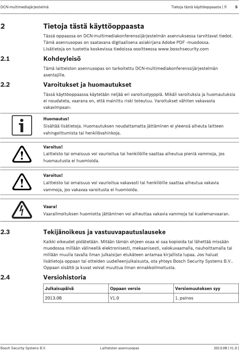 1 Kohdeyleisö Tämä laitteiston asennusopas on tarkoitettu DCN-multimediakonferenssijärjestelmän asentajille. 2.2 Varoitukset ja huomautukset Tässä käyttöoppaassa käytetään neljää eri varoitustyyppiä.