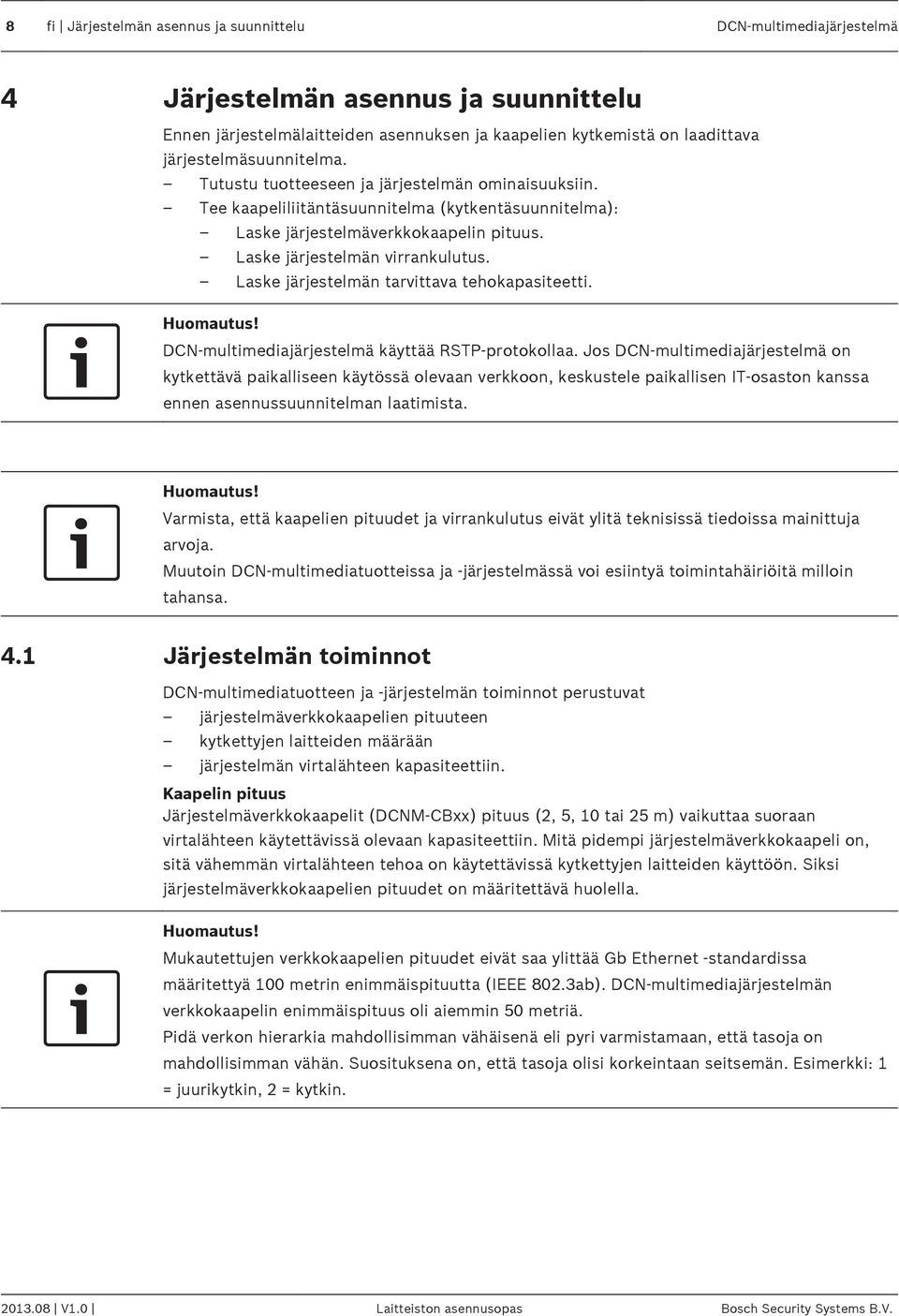 Laske järjestelmän virrankulutus. Laske järjestelmän tarvittava tehokapasiteetti. Huomautus! DCN-multimediajärjestelmä käyttää RSTP-protokollaa.
