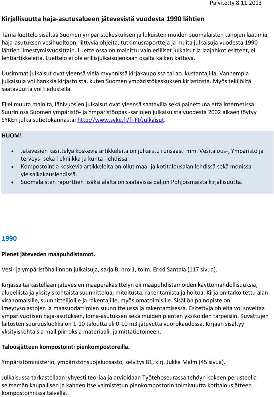 liittyviä ohjeita, tutkimusraportteja ja muita julkaisuja vuodesta 1990 lähtien ilmestymisvuosittain. Luettelossa on mainittu vain erilliset julkaisut ja laajahkot esitteet, ei lehtiartikkeleita.