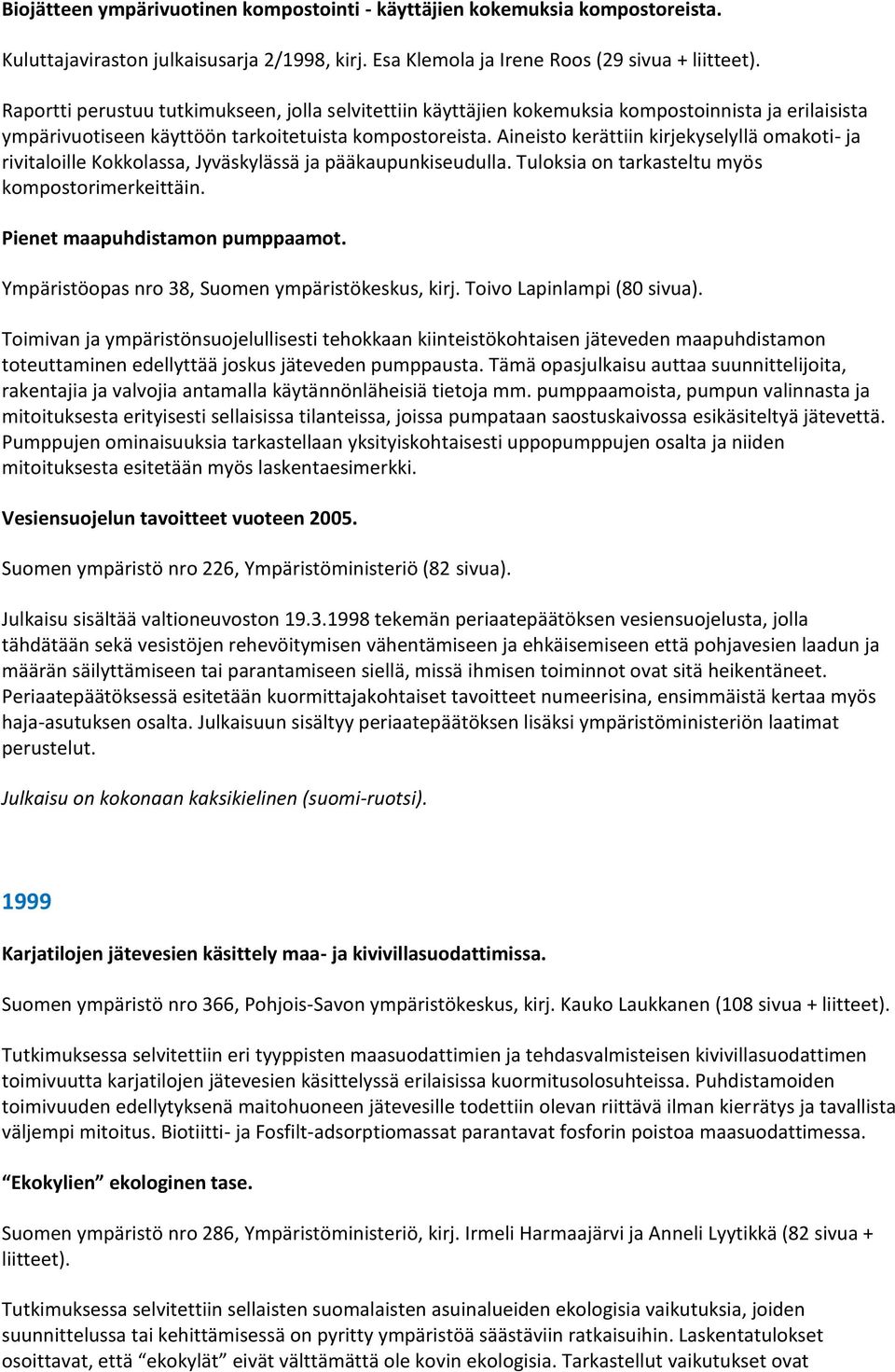 Aineisto kerättiin kirjekyselyllä omakoti- ja rivitaloille Kokkolassa, Jyväskylässä ja pääkaupunkiseudulla. Tuloksia on tarkasteltu myös kompostorimerkeittäin. Pienet maapuhdistamon pumppaamot.