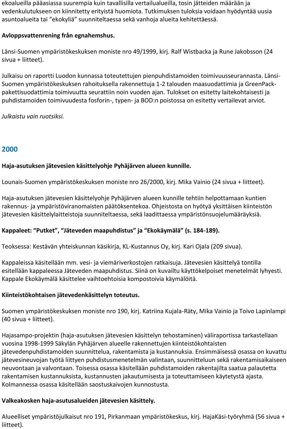 Länsi-Suomen ympäristökeskuksen moniste nro 49/1999, kirj. Ralf Wistbacka ja Rune Jakobsson (24 sivua + liitteet).