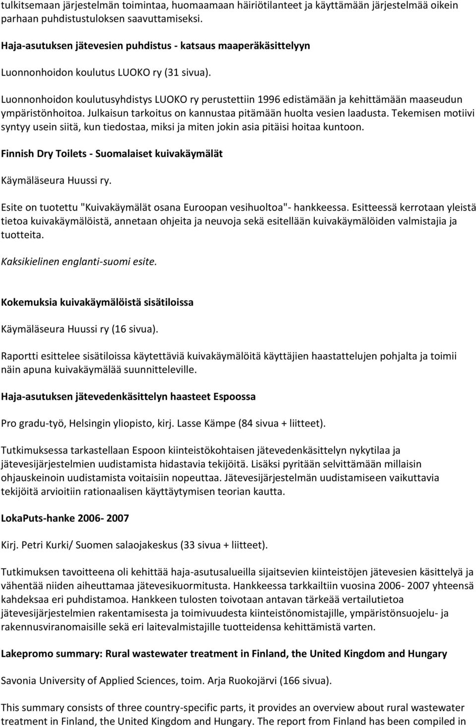 Luonnonhoidon koulutusyhdistys LUOKO ry perustettiin 1996 edistämään ja kehittämään maaseudun ympäristönhoitoa. Julkaisun tarkoitus on kannustaa pitämään huolta vesien laadusta.