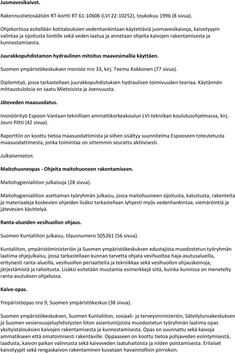 kunnostamisesta. Juurakkopuhdistamon hydraulinen mitoitus maavesimallia käyttäen. Suomen ympäristökeskuksen moniste nro 33, kirj. Teemu Kokkonen (77 sivua).
