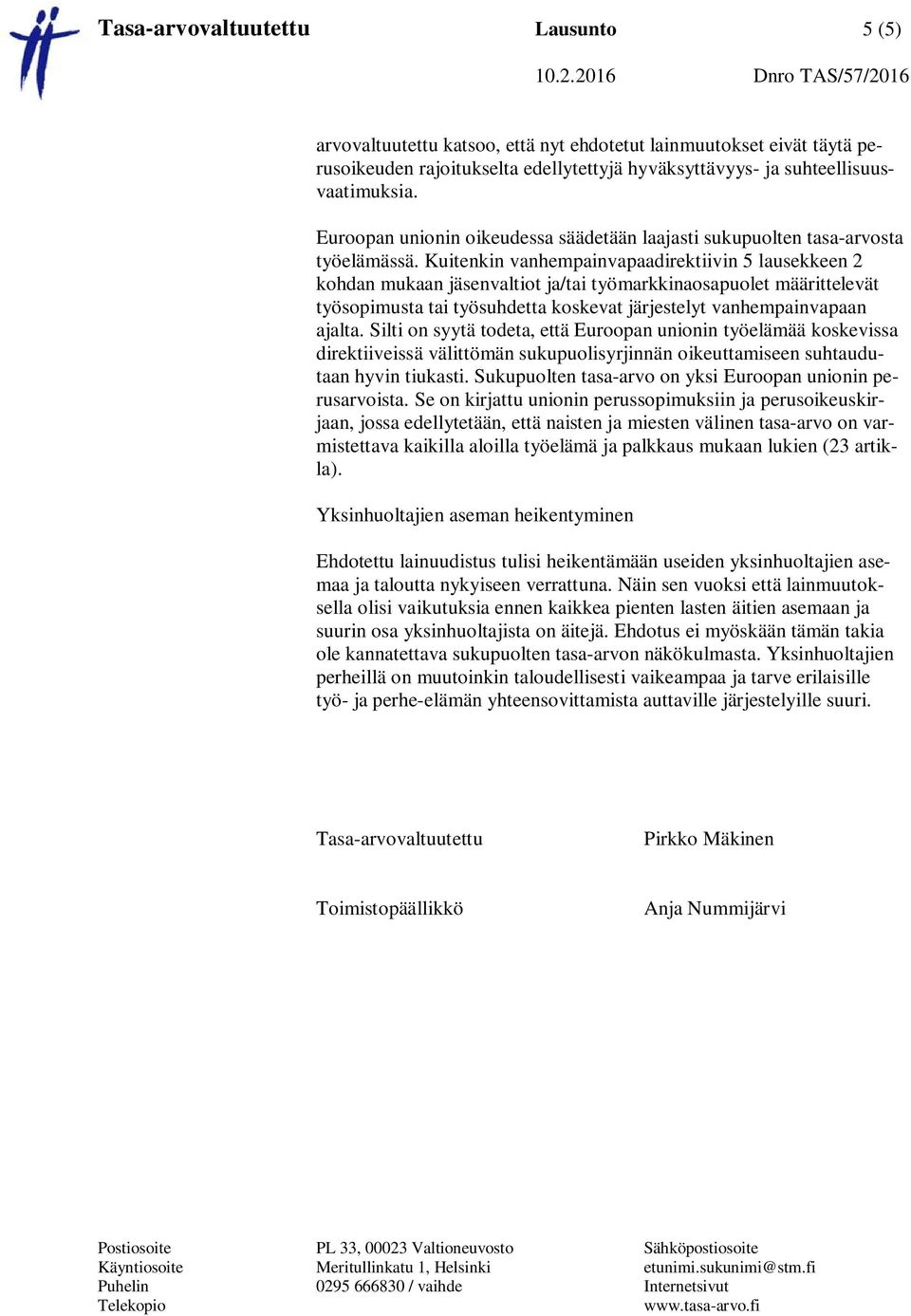 Kuitenkin vanhempainvapaadirektiivin 5 lausekkeen 2 kohdan mukaan jäsenvaltiot ja/tai työmarkkinaosapuolet määrittelevät työsopimusta tai työsuhdetta koskevat järjestelyt vanhempainvapaan ajalta.