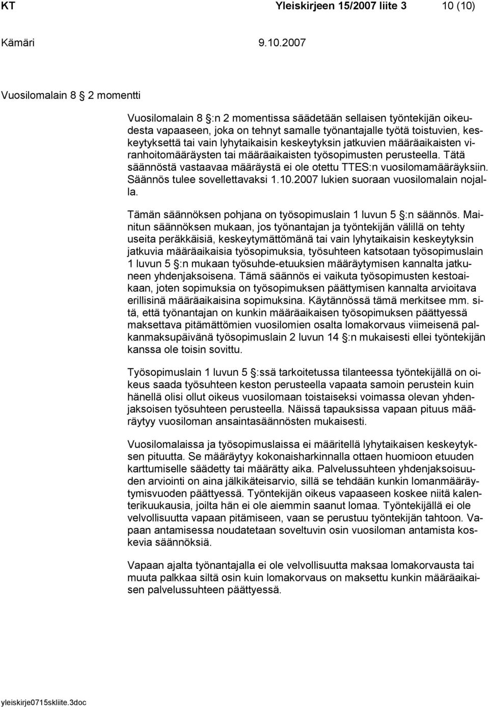 Tätä säännöstä vastaavaa määräystä ei ole otettu TTES:n vuosilomamääräyksiin. Säännös tulee sovellettavaksi 1.10.2007 lukien suoraan vuosilomalain nojalla.