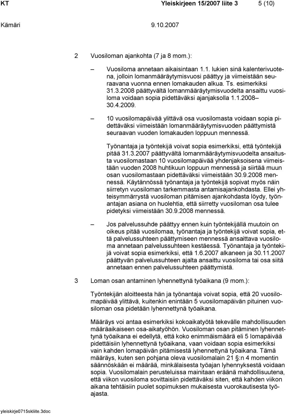 10 vuosilomapäivää ylittävä osa vuosilomasta voidaan sopia pidettäväksi viimeistään lomanmääräytymisvuoden päättymistä seuraavan vuoden lomakauden loppuun mennessä.