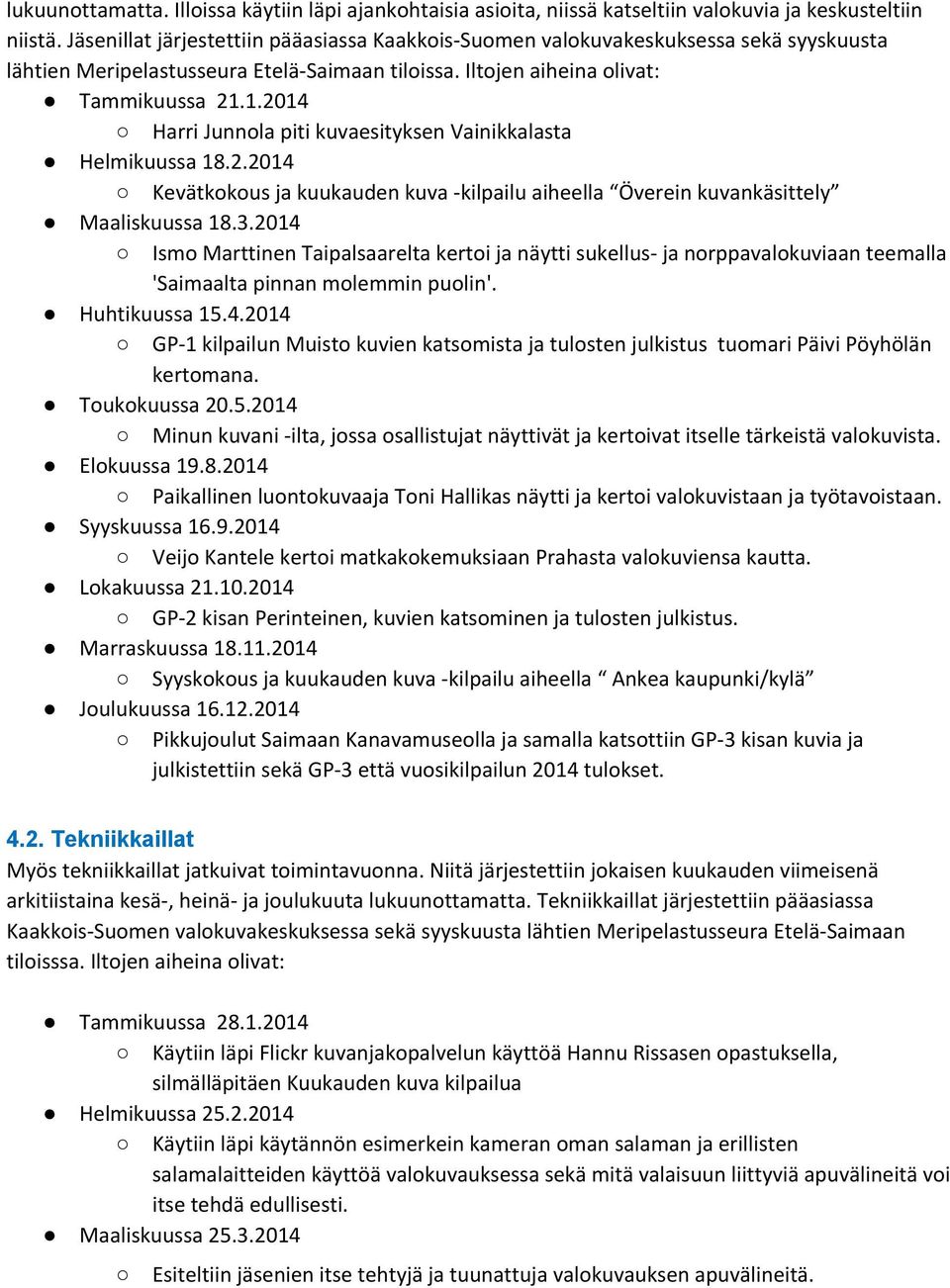 1.2014 Harri Junnola piti kuvaesityksen Vainikkalasta Helmikuussa 18.2.2014 Kevätkokous ja kuukauden kuva -kilpailu aiheella Överein kuvankäsittely Maaliskuussa 18.3.