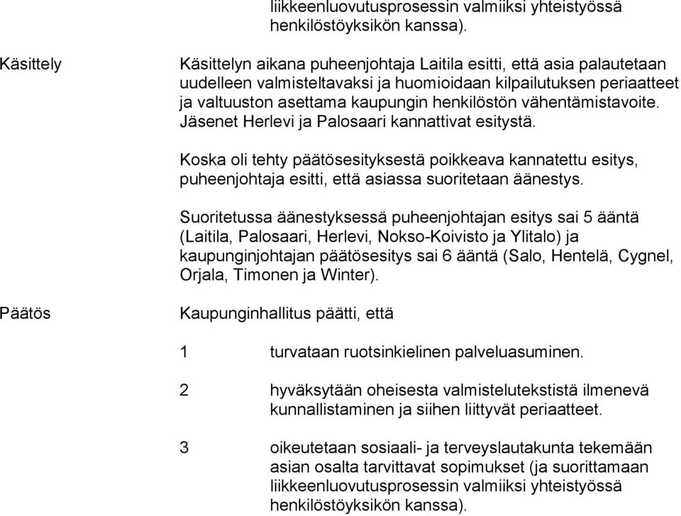 Koska oli tehty päätösesityksestä poikkeava kannatettu esitys, puheenjohtaja esitti, että asiassa suoritetaan äänestys.