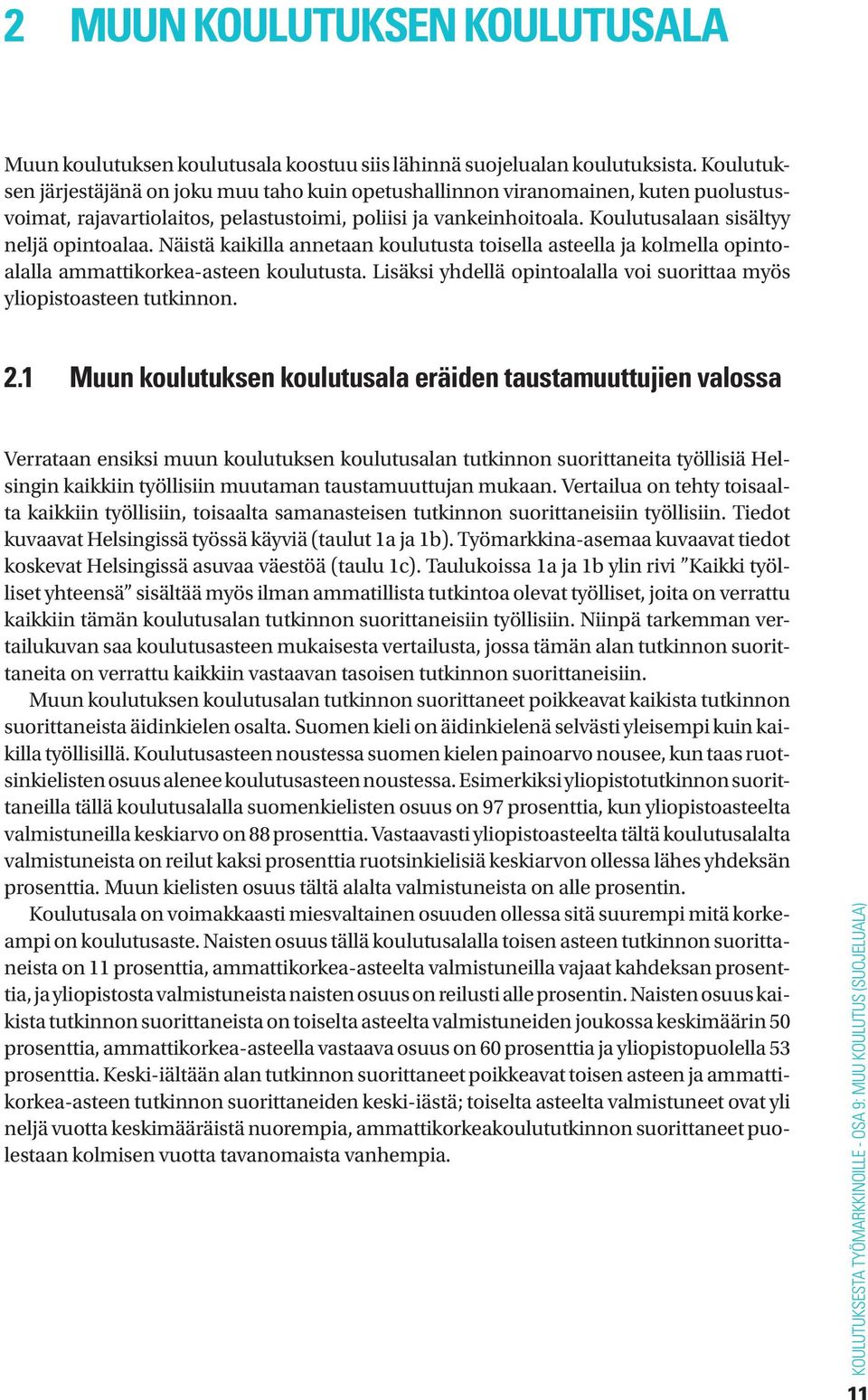 Koulutusalaan sisältyy neljä opintoalaa. Näistä kaikilla annetaan koulutusta toisella asteella ja kolmella opintoalalla ammattikorkea-asteen koulutusta.