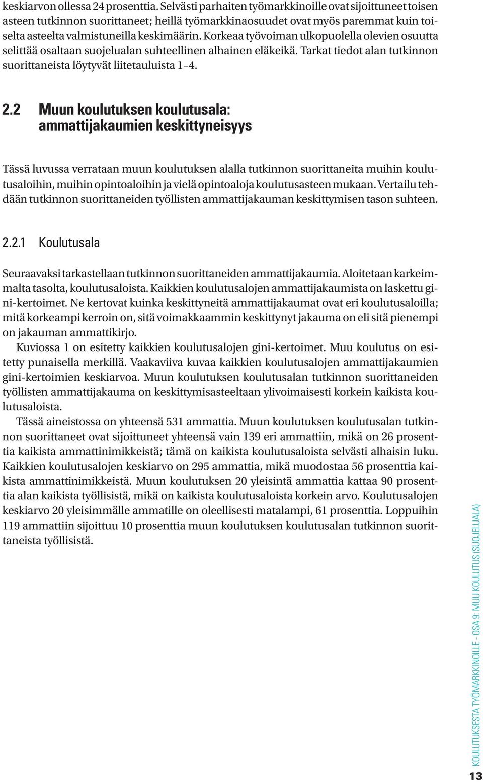 Korkeaa työvoiman ulkopuolella olevien osuutta selittää osaltaan suojelualan suhteellinen alhainen eläkeikä. Tarkat tiedot alan tutkinnon suorittaneista löytyvät liitetauluista 1 4. 2.