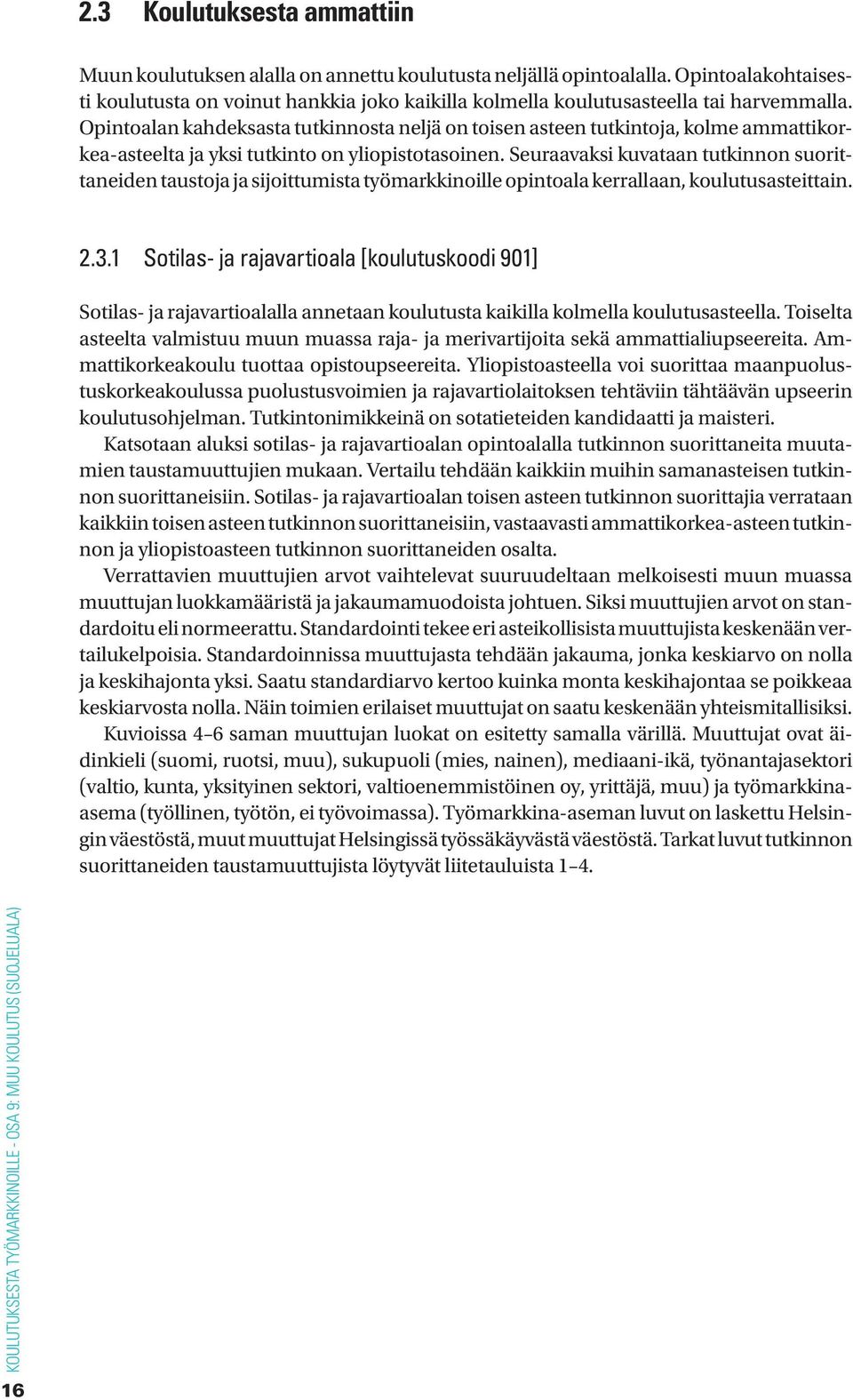 Opintoalan kahdeksasta tutkinnosta neljä on toisen asteen tutkintoja, kolme ammattikorkea-asteelta ja yksi tutkinto on yliopistotasoinen.