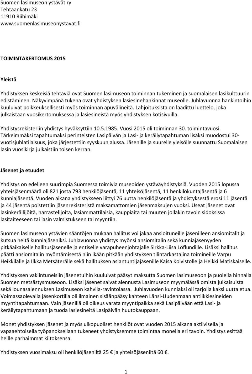 Näkyvimpänä tukena ovat yhdistyksen lasiesinehankinnat museolle. Juhlavuonna hankintoihin kuuluivat poikkeuksellisesti myös toiminnan apuvälineitä.