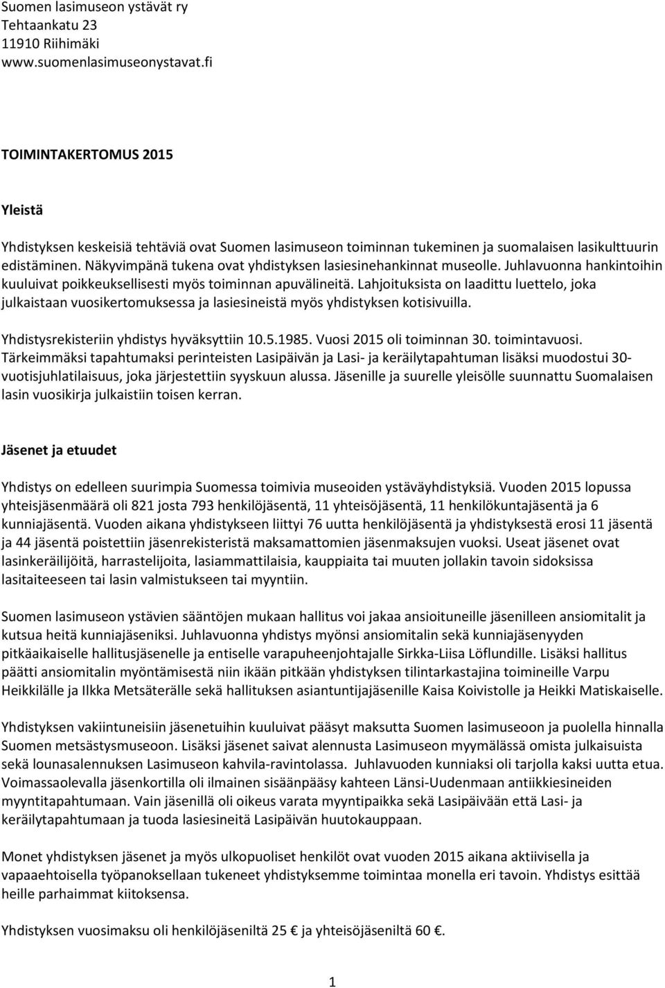 Näkyvimpänä tukena ovat yhdistyksen lasiesinehankinnat museolle. Juhlavuonna hankintoihin kuuluivat poikkeuksellisesti myös toiminnan apuvälineitä.