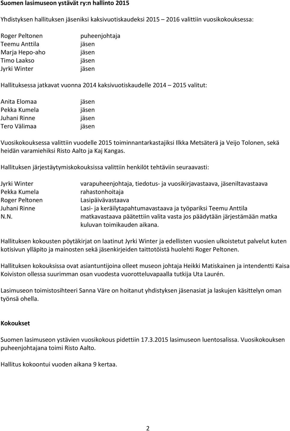 toiminnantarkastajiksi Ilkka Metsäterä ja Veijo Tolonen, sekä heidän varamiehiksi Risto Aalto ja Kaj Kangas.