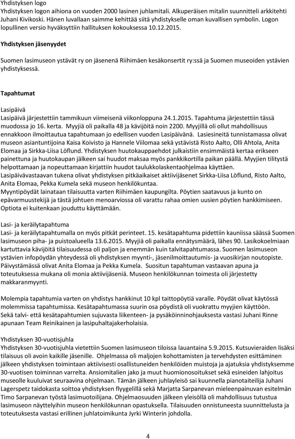 Yhdistyksen yydet Suomen lasimuseon ystävät ry on enä Riihimäen kesäkonsertit ry:ssä ja Suomen museoiden ystävien yhdistyksessä.