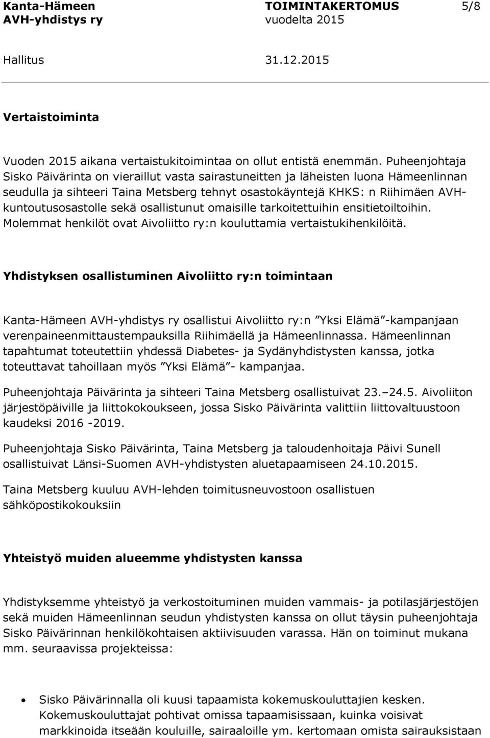 sekä osallistunut omaisille tarkoitettuihin ensitietoiltoihin. Molemmat henkilöt ovat Aivoliitto ry:n kouluttamia vertaistukihenkilöitä.