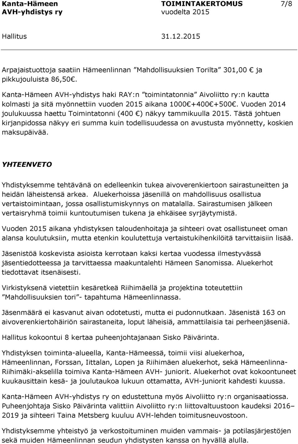 Vuoden 2014 joulukuussa haettu Toimintatonni (400 ) näkyy tammikuulla 2015. Tästä johtuen kirjanpidossa näkyy eri summa kuin todellisuudessa on avustusta myönnetty, koskien maksupäivää.