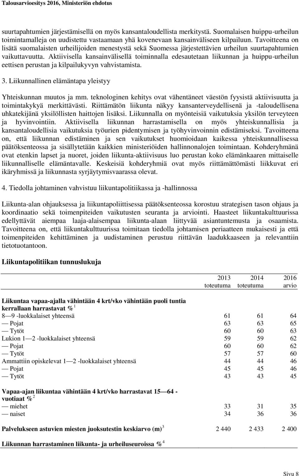 Aktiivisella kansainvälisellä toiminnalla edesautetaan liikunnan ja huippu-urheilun eettisen perustan ja kilpailukyvyn vahvistamista. 3. Liikunnallinen elämäntapa yleistyy Yhteiskunnan muutos ja mm.