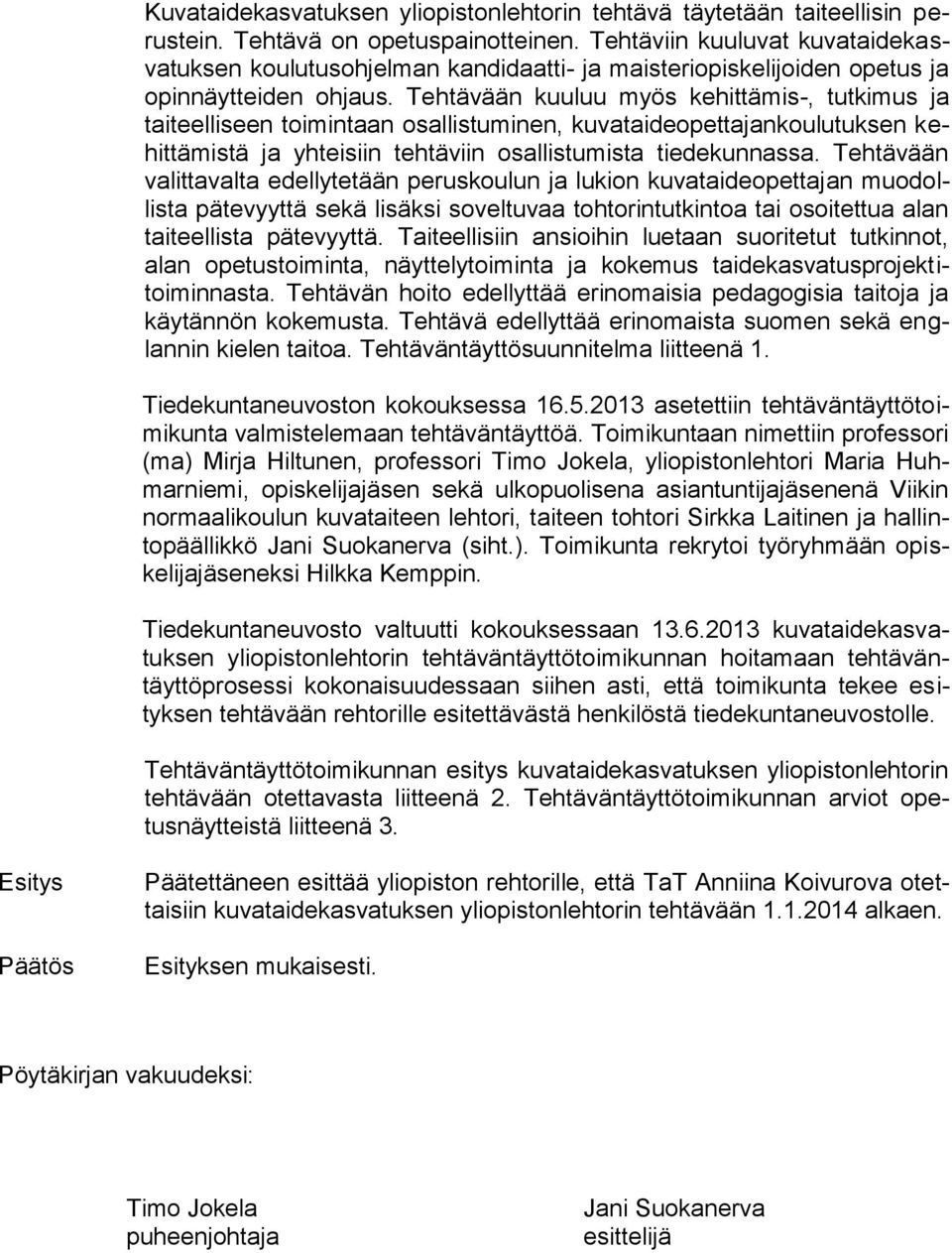 Tehtävään kuuluu myös kehittämis-, tutkimus ja taiteelliseen toimintaan osallistuminen, kuvataideopettajankoulutuksen kehittämistä ja yhteisiin tehtäviin osallistumista tiedekunnassa.
