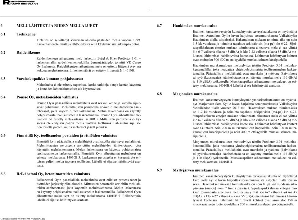 01 laskentamallin raideliikennemodulilla. Junamäärätiedot toimitti VR Cargo Oy Iisalmesta. Raideliikenteen aiheuttama melu on esitetty liitteenä olevissa kokonaismelukartoissa.