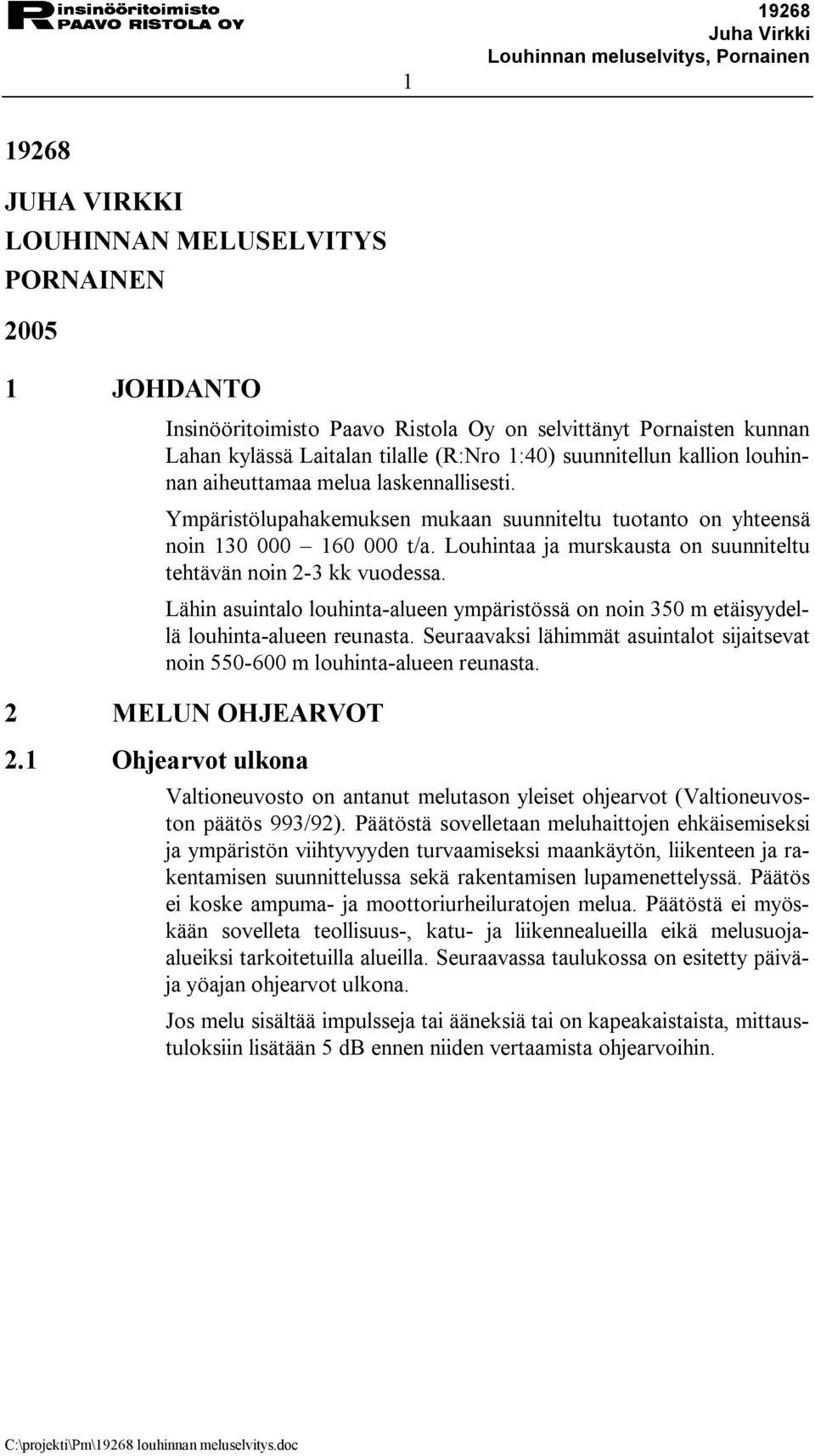 Louhintaa ja murskausta on suunniteltu tehtävän noin 2 3 kk vuodessa. Lähin asuintalo louhinta alueen ympäristössä on noin 350 m etäisyydellä louhinta alueen reunasta.