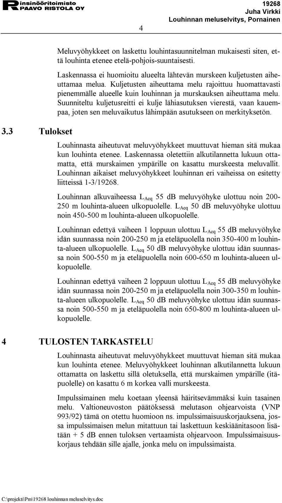 Kuljetusten aiheuttama melu rajoittuu huomattavasti pienemmälle alueelle kuin louhinnan ja murskauksen aiheuttama melu.