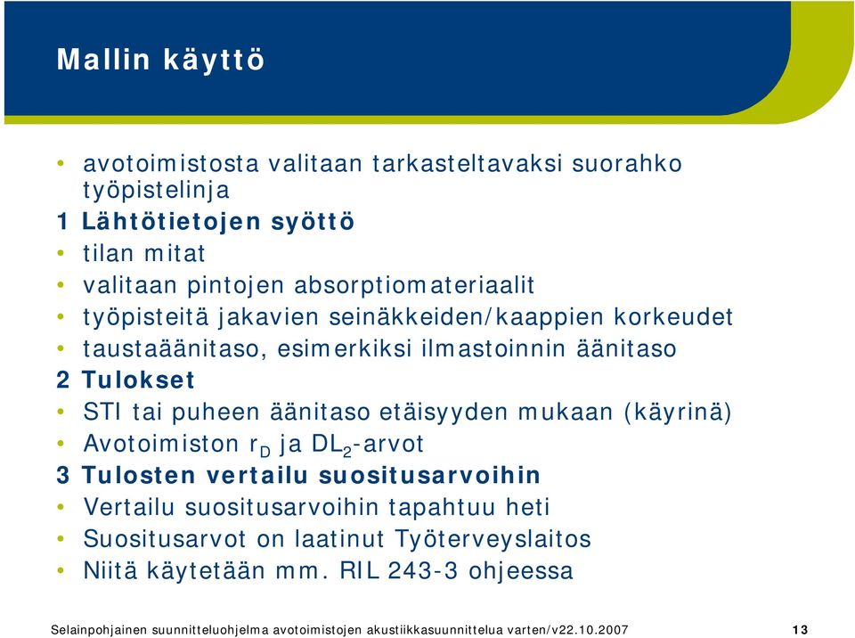 äänitaso etäisyyden mukaan (käyrinä) Avotoimiston r D ja DL 2 arvot 3 Tulosten vertailu suositusarvoihin Vertailu suositusarvoihin tapahtuu heti