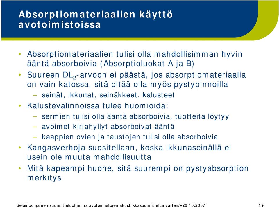 absorboivia, tuotteita löytyy avoimet kirjahyllyt absorboivat ääntä kaappien ovien ja taustojen tulisi olla absorboivia Kangasverhoja suositellaan, koska ikkunaseinällä ei usein