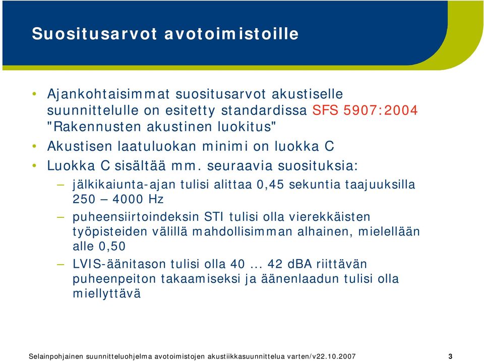 seuraavia suosituksia: jälkikaiunta ajan tulisi alittaa 0,45 sekuntia taajuuksilla 250 4000 Hz puheensiirtoindeksin STI tulisi olla vierekkäisten työpisteiden