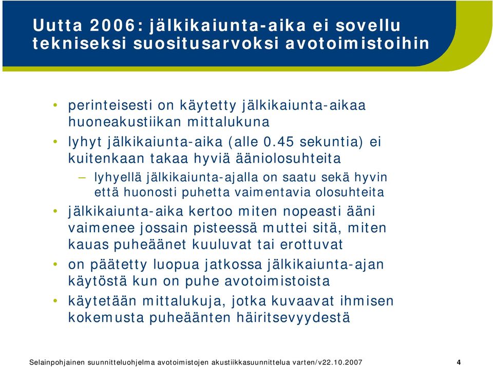 45 sekuntia) ei kuitenkaan takaa hyviä ääniolosuhteita lyhyellä jälkikaiunta ajalla on saatu sekä hyvin että huonosti puhetta vaimentavia olosuhteita jälkikaiunta aika kertoo miten