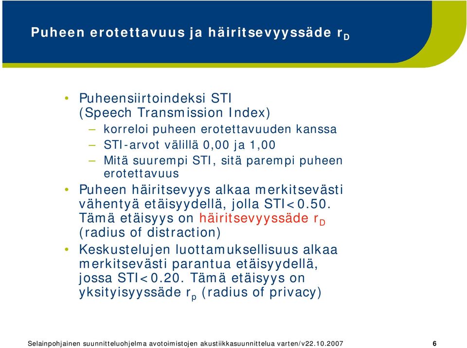 50. Tämä etäisyys on häiritsevyyssäde r D (radius of distraction) Keskustelujen luottamuksellisuus alkaa merkitsevästi parantua etäisyydellä, jossa